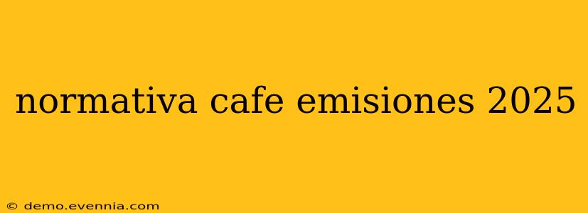 normativa cafe emisiones 2025