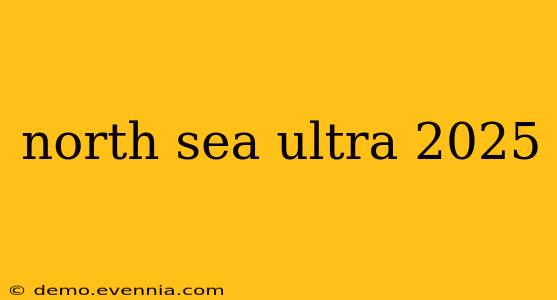 north sea ultra 2025