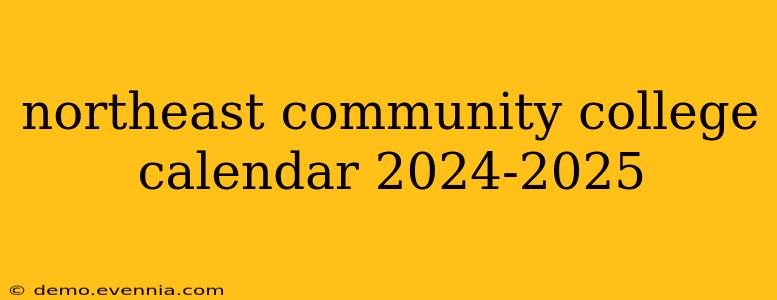 northeast community college calendar 2024-2025