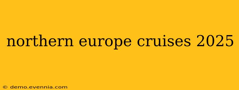 northern europe cruises 2025