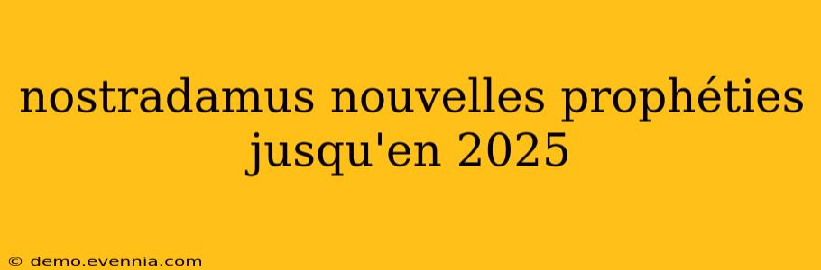 nostradamus nouvelles prophéties jusqu'en 2025