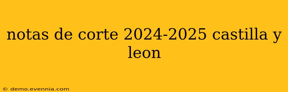 notas de corte 2024-2025 castilla y leon