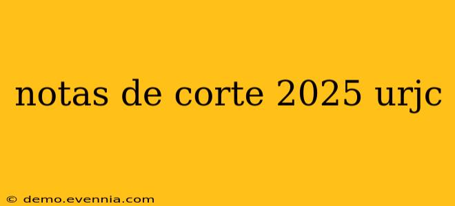 notas de corte 2025 urjc