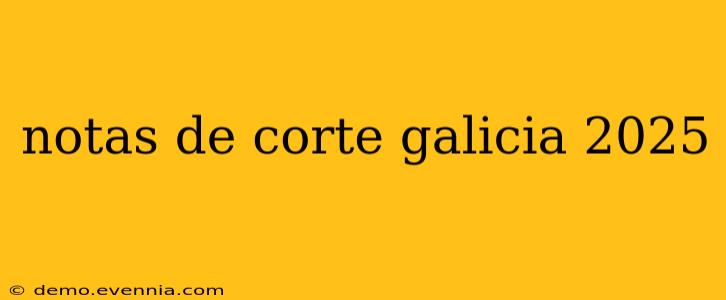 notas de corte galicia 2025