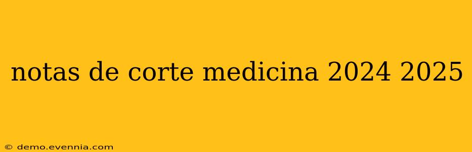 notas de corte medicina 2024 2025