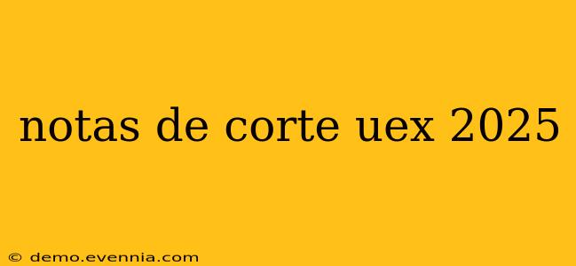 notas de corte uex 2025