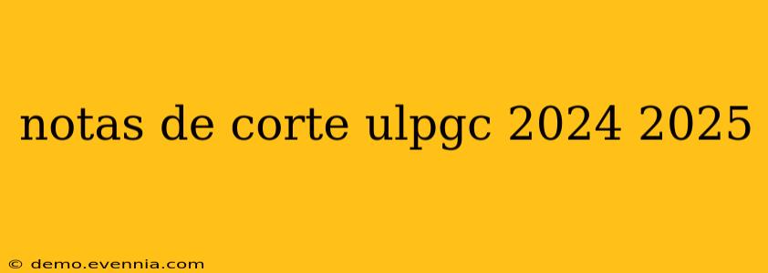 notas de corte ulpgc 2024 2025