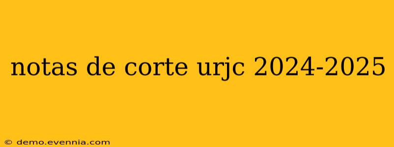 notas de corte urjc 2024-2025