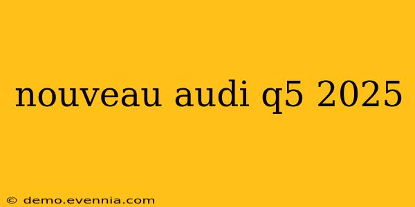 nouveau audi q5 2025