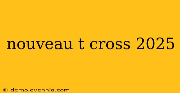 nouveau t cross 2025