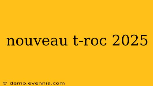 nouveau t-roc 2025