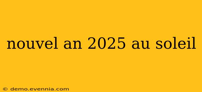 nouvel an 2025 au soleil