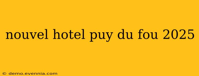 nouvel hotel puy du fou 2025