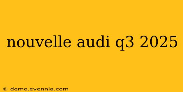 nouvelle audi q3 2025