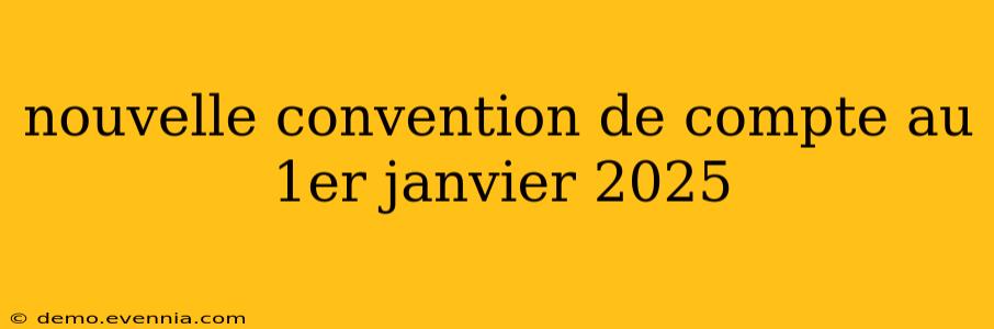 nouvelle convention de compte au 1er janvier 2025