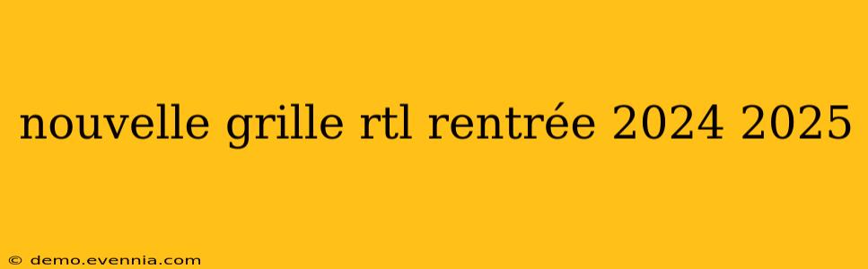 nouvelle grille rtl rentrée 2024 2025