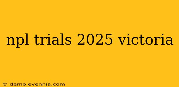 npl trials 2025 victoria