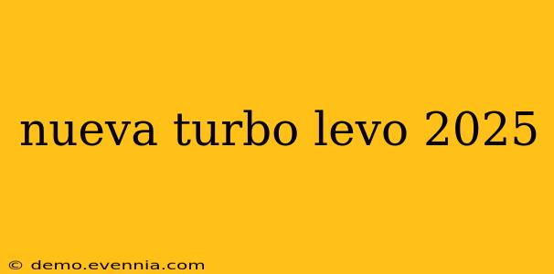 nueva turbo levo 2025