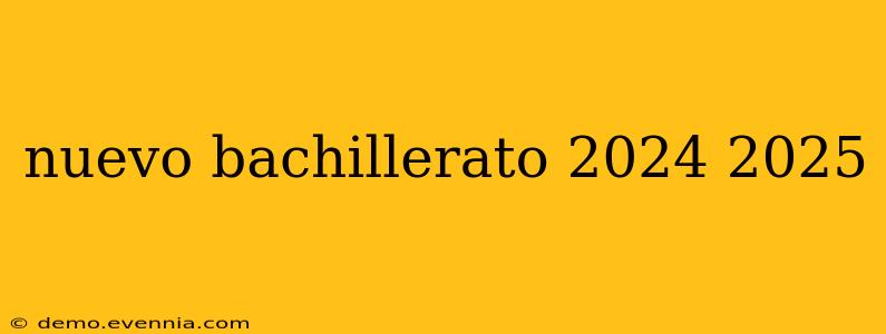 nuevo bachillerato 2024 2025