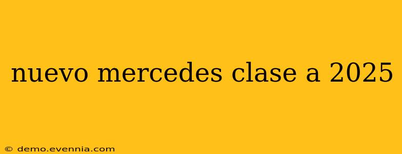 nuevo mercedes clase a 2025