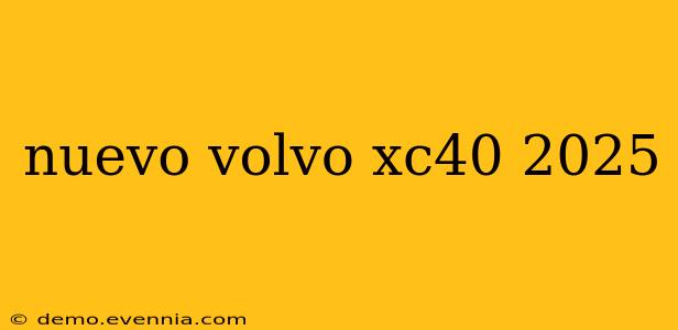 nuevo volvo xc40 2025