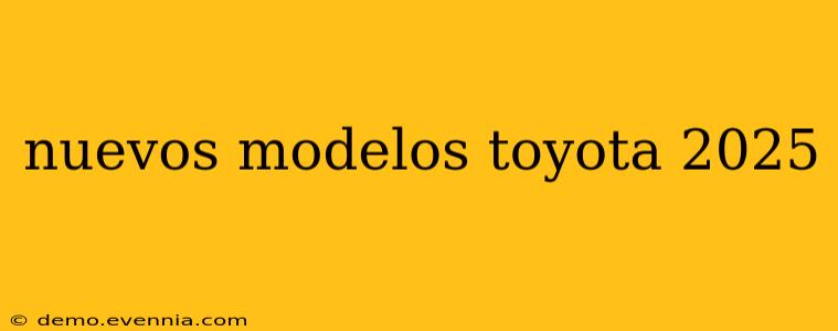 nuevos modelos toyota 2025