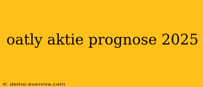 oatly aktie prognose 2025