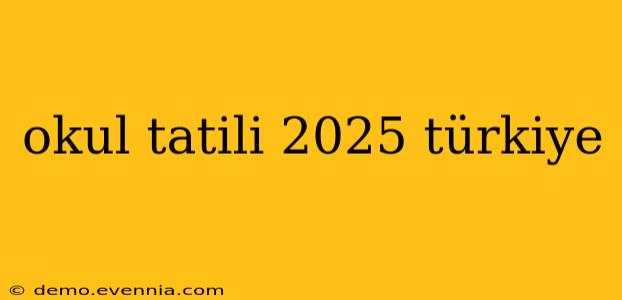 okul tatili 2025 türkiye