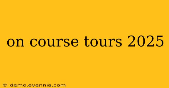 on course tours 2025