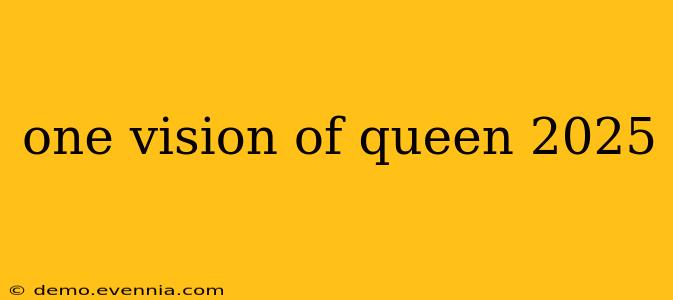 one vision of queen 2025