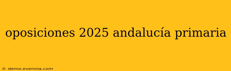 oposiciones 2025 andalucía primaria