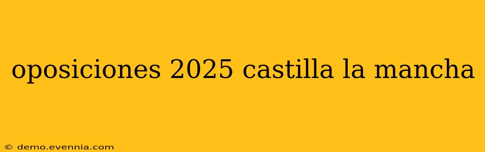 oposiciones 2025 castilla la mancha