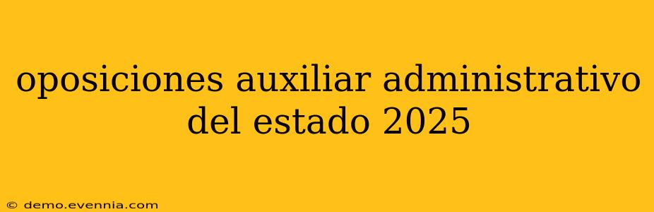 oposiciones auxiliar administrativo del estado 2025