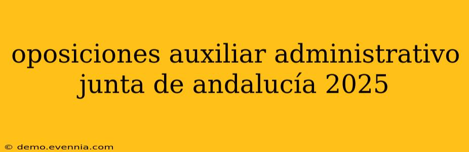 oposiciones auxiliar administrativo junta de andalucía 2025