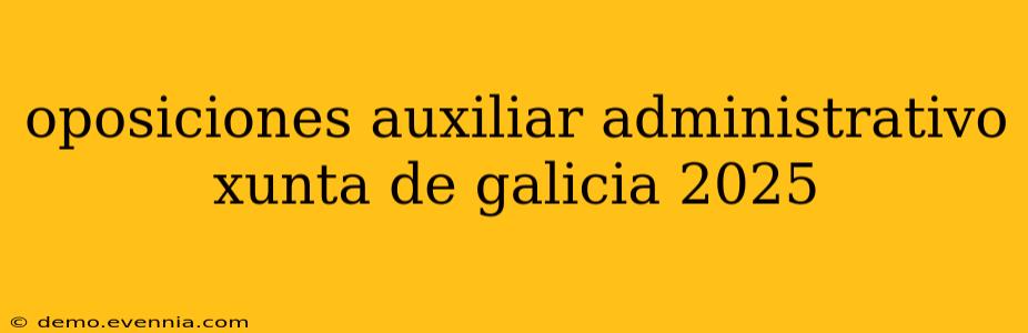 oposiciones auxiliar administrativo xunta de galicia 2025