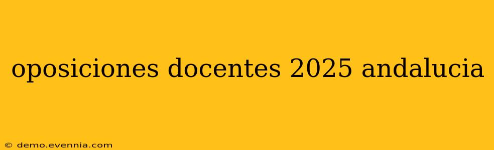 oposiciones docentes 2025 andalucia