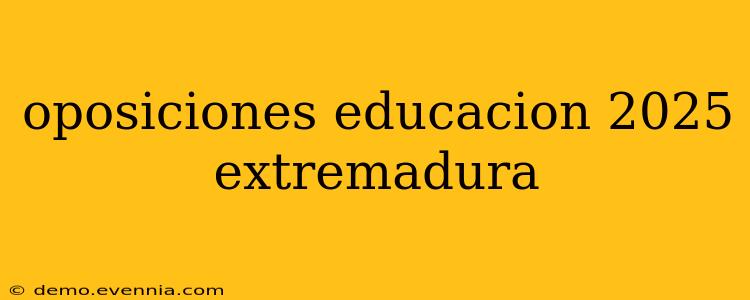 oposiciones educacion 2025 extremadura