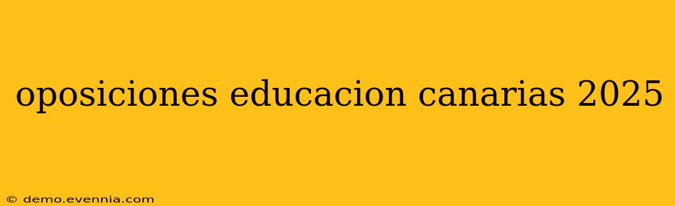 oposiciones educacion canarias 2025