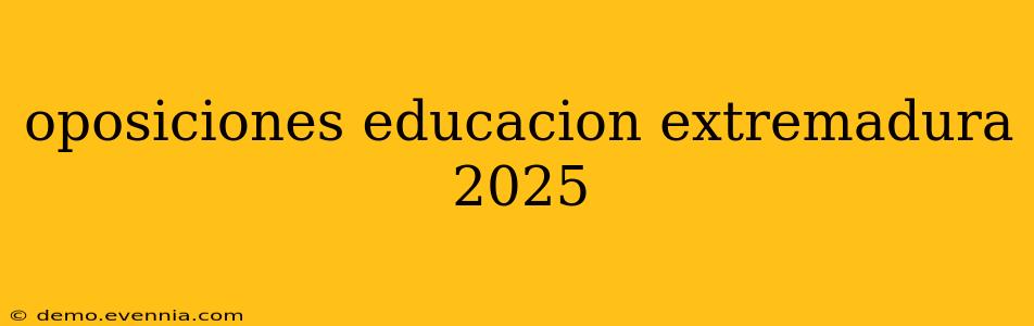 oposiciones educacion extremadura 2025