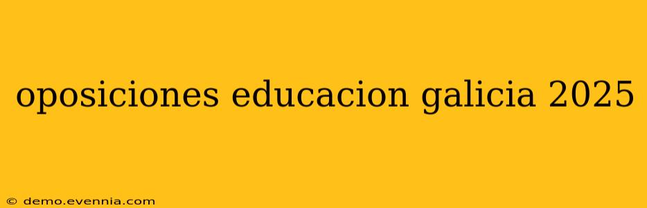 oposiciones educacion galicia 2025