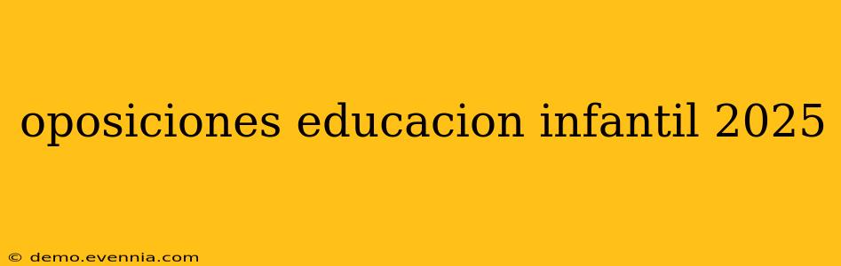 oposiciones educacion infantil 2025