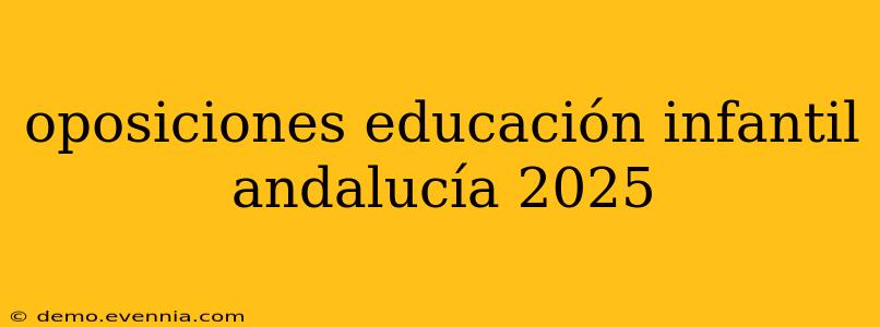 oposiciones educación infantil andalucía 2025