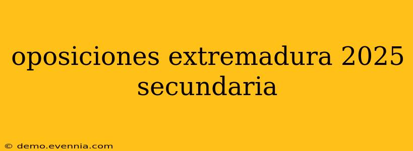 oposiciones extremadura 2025 secundaria