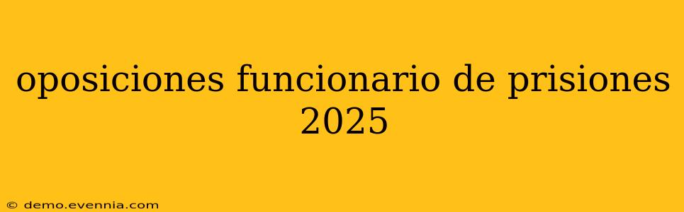 oposiciones funcionario de prisiones 2025