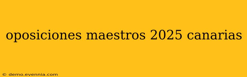 oposiciones maestros 2025 canarias