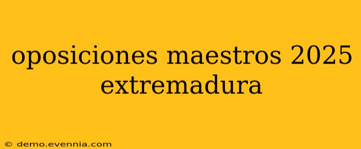 oposiciones maestros 2025 extremadura