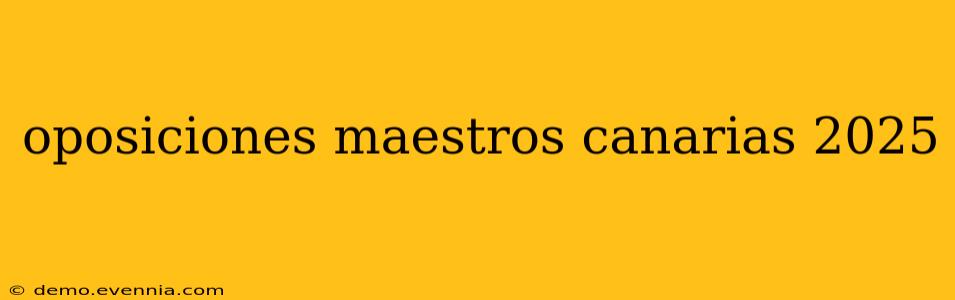 oposiciones maestros canarias 2025