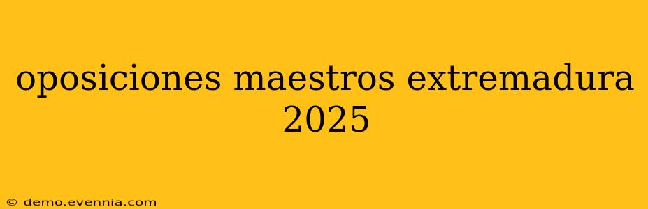 oposiciones maestros extremadura 2025