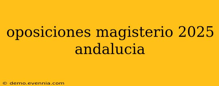 oposiciones magisterio 2025 andalucia