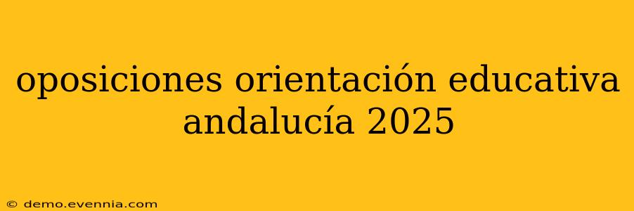 oposiciones orientación educativa andalucía 2025